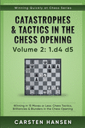 Catastrophes & Tactics in the Chess Opening - Volume 2: 1 D4 D5: Winning in 15 Moves or Less: Chess Tactics, Brilliancies & Blunders in the Chess Opening
