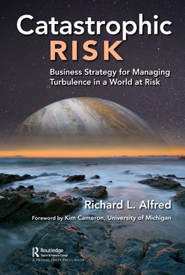 Catastrophic Risk: Business Strategy for Managing Turbulence in a World at Risk - Alfred, Richard L