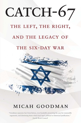 Catch-67: The Left, the Right, and the Legacy of the Six-Day War - Goodman, Micah, and Levy, Eylon (Translated by)