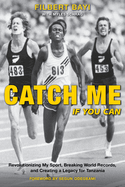 Catch Me If You Can: Revolutionizing My Sport, Breaking World Records, and Creating a Legacy for Tanzania