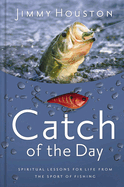 Catch of the Day: Spiritual Lessons for Life from the Sport of Fishing (A 365-Day Devotional) - Perfect Christian Men and Women Who Love to Fish