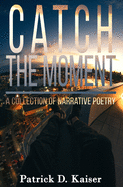 Catch the Moment: A Collection of Narrative Poetry