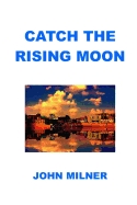 Catch The Rising Moon: This is not something ordinary, please take it and let the journey begin. Catch the rising moon.