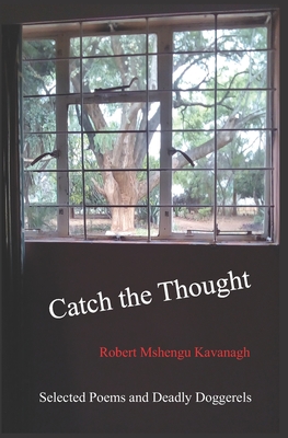 Catch the Thought: Selected Poems and Dreadful Doggerels - Kavanagh, Robert Mshengu
