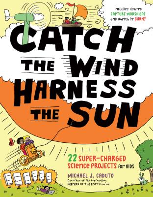 Catch the Wind, Harness the Sun: 22 Super-Charged Projects for Kids - Caduto, Michael J, and Mitchell, John Hanson (Foreword by), and Bonta, David (Foreword by)