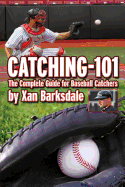 Catching-101: The Complete Guide for Baseball Catchers