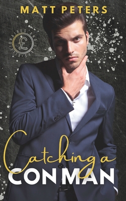 Catching a Con Man: An M/M Billionaire Romance - Peters, Matt