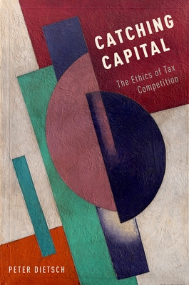 Catching Capital: The Ethics of Tax Competition - Dietsch, Peter