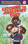 Catching the Jigglypuff Thief: Unofficial Adventures for Pok?mon Go Players, Book One
