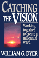 Catching the Vision: Working Together to Create a Millennial Ward