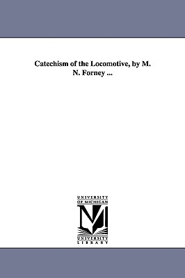 Catechism of the Locomotive, by M. N. Forney ... - Forney, Matthias N (Matthias Nace)