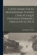 Catechisme Sur Le Modernisme D'Apres L'Encyclique Pascendi Dominici Gregis de S.S. Pie X