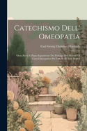 Catechismo Dell' Omeopatia: Ossia Breve E Piana Esposizione Dei Principii Del Metodo Di Cura Omeopatico Per I Medici E Non Medici