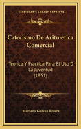 Catecismo de Aritmetica Comercial: Teorica y Practica Para El USO D La Juventud (1851)