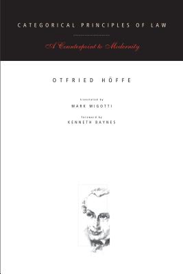 Categorical Principles of Law: A Counterpoint to Modernity - Hffe, Otfried, and Migotti, Mark (Translated by)