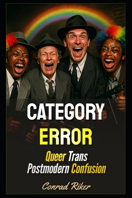 Category Error: Queer Trans Postmodern Confusion - Riker, Conrad