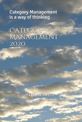 Category Management 2020: Category Management is a way of thinking - Bowen, Tim