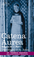 Catena Aurea: Commentary on the Four Gospels, Collected Out of the Works of the Fathers, Volume IV Part 1 Gospel of St. John
