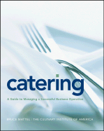 Catering: A Guide to Managing a Successful Business Operation - Mattel, Bruce, and The Culinary Institute of America (Cia)