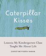 Caterpillar Kisses: Lessons My Kindergarten Class Taught Me about Life