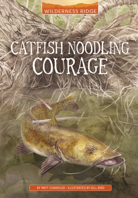 Catfish Noodling Courage - Chandler, Matt