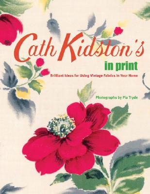 Cath Kidston's in Print: Brilliant Ideas for Using Vintage Fabrics in Your Home - Kidston, Cath, and Tryde, Pia (Photographer)