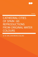 Cathedral Cities of Spain: 60 Reproductions from Original Water Colours