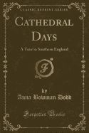 Cathedral Days: A Tour in Southern England (Classic Reprint)