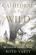Cathedral of the Wild: An African Journey Home