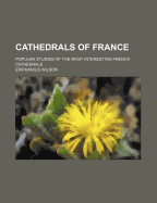 Cathedrals of France: Popular Studies of the Most Interesting French Cathedrals