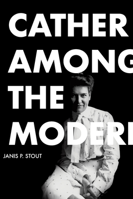 Cather Among the Moderns - Stout, Janis P