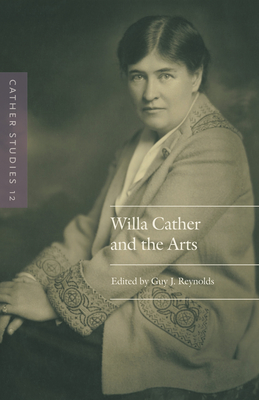 Cather Studies, Volume 12: Willa Cather and the Arts - Cather Studies, and Reynolds, Guy J (Editor)