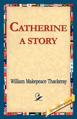 Catherine: A Story - Thackeray, William Makepeace, and 1st World Library (Editor), and 1stworld Library (Editor)