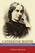 Catherine Booth: Laying the Theological Foundations of a Radical Movement