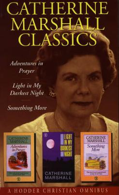 Catherine Marshall Classics: "Adventures in Prayer", "Light in My Darkest Hour", "Something More" - Marshall, Catherine