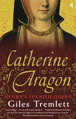 Catherine of Aragon: Henry's Spanish Queen - Tremlett, Giles