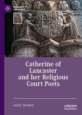 Catherine of Lancaster and her Religious Court Poets - Twomey, Lesley