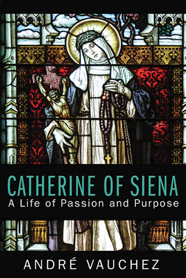 Catherine of Siena: A Life of Passion and Purpose - Vauchez, Andr