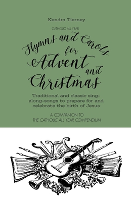 Catholic All Year Hymns and Carols for Advent and Christmas: Traditional and classic sing- along-songs to prepare for and celebrate the birth of Jesus - Tierney, Kendra