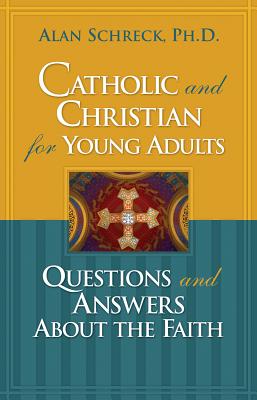 Catholic and Christian for Young Adults: Questions and Answers about the Faith - Schreck, Alan, Dr.