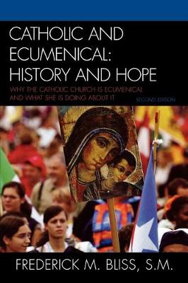 Catholic and Ecumenical: History and Hope - Bliss, Frederick M