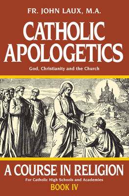 Catholic Apologetics: A Course in Religion - Book IV - Laux, John