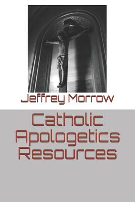 Catholic Apologetics Resources - Morrow, Jeffrey L