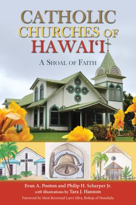 Catholic Churches of Hawaii: A Shoal of Faith - Ponton, Evan, and Scharper Jr, Philip H, and Hannon, Tara J (Illustrator)