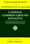 Catholic Common Ground Initiative: Foundational Documents - Bernardin, Joseph Cardinal, and National Pastoral Life Center &U S & St, and Lipscomb, Oscar H