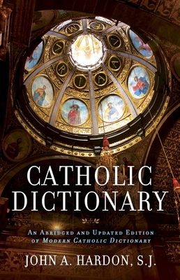 Catholic Dictionary: An Abridged and Updated Edition of Modern Catholic Dictionary - Hardon, John