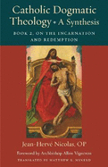 Catholic Dogmatic Theology: A Synthesis: Book 2: On the Incarnation and Redemption