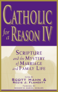 Catholic for a Reason IV: Scripture and the Mystery of Marriage and Family Life