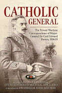 Catholic General: The Private Wartime Correspondence of Major-General Sir Cecil Edward Pereira, 1914-19