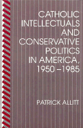 Catholic Intellectuals and Conservative Politics in America, 1950-1985: Literature and Knowledge in Seventeenth-Century France - Allitt, Patrick, Professor